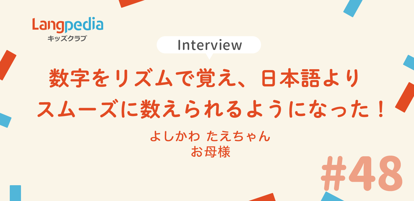 Langpedia Kids Club 会員インタビュー48 数字をリズムで覚え、日本語よりスムーズに数えられるようになった！